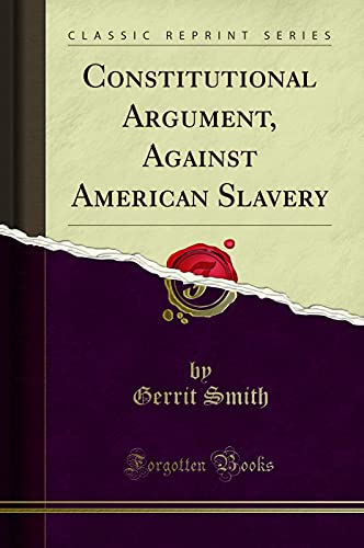 Constitutional Argument, Against American Slavery (Classic Reprint)