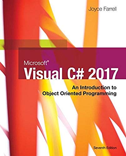 Microsoft Visual C#: An Introduction to Object-Oriented Programming (MindTap Course List)
Microsoft Visual C#: An Introduction to Object-Oriented Programming (MindTap Course List)