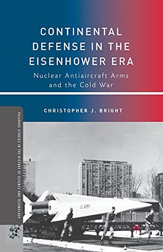 Continental Defense in the Eisenhower Era: Nuclear Antiaircraft Arms and the Cold War
Continental Defense in the Eisenhower Era: Nuclear Antiaircraft Arms and the Cold War