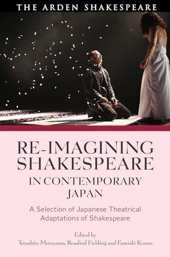 Re-imagining Shakespeare in Contemporary Japan: A Selection of Japanese Theatrical Adaptations of Shakespeare
Re-imagining Shakespeare in Contemporary Japan: A Selection of Japanese Theatrical Adaptations of Shakespeare