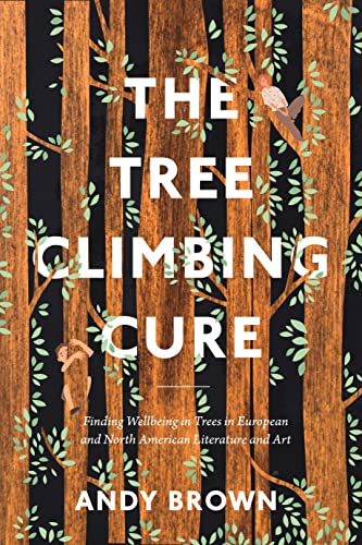 Tree Climbing Cure : Finding Wellbeing in Trees in European and North American Literature and Art
Tree Climbing Cure : Finding Wellbeing in Trees in European and North American Literature and Art