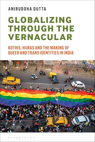 Globalizing Through the Vernacular : Kothis, Hijras, and the Making of Queer and Trans Identities in India
Globalizing Through the Vernacular : Kothis, Hijras, and the Making of Queer and Trans Identities in India