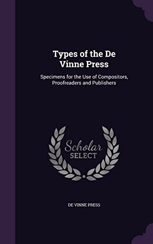 Types of the De Vinne Press: Specimens for the Use of Compositors, Proofreaders and Publishers
Types of the De Vinne Press: Specimens for the Use of Compositors, Proofreaders and Publishers
