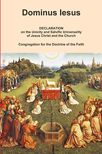 DOMINUS IESUS, Declaration on the Unicity and Salvific Universality of Jesus Christ and the Church
DOMINUS IESUS, Declaration on the Unicity and Salvific Universality of Jesus Christ and the Church