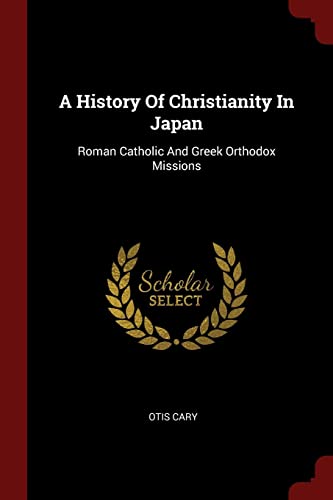 A History Of Christianity In Japan: Roman Catholic And Greek Orthodox Missions