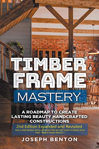 Timber Frame Mastery. A Roadmap to Create Lasting Beauty Handcrafted Constructions
Timber Frame Mastery. A Roadmap to Create Lasting Beauty Handcrafted Constructions