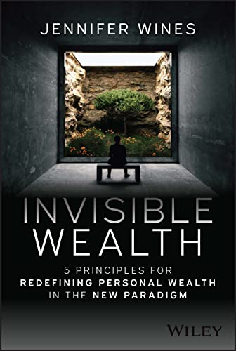 Invisible Wealth: 5 Principles for Redefining Personal Wealth in the New Paradigm
Invisible Wealth: 5 Principles for Redefining Personal Wealth in the New Paradigm