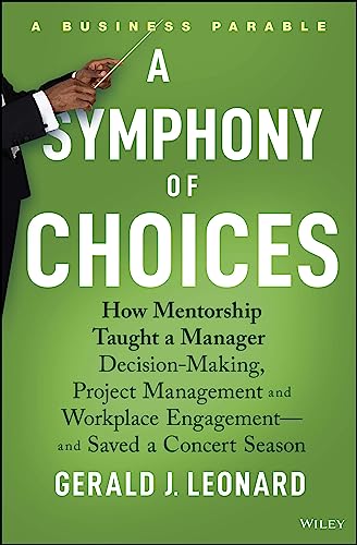 A Symphony of Choices: How Mentorship Taught a Manager Decision-Making, Project Management and Workplace Engagement -- and Saved a Concert Season
A Symphony of Choices: How Mentorship Taught a Manager Decision-Making, Project Management and Workplace Engagement -- and Saved a Concert Season