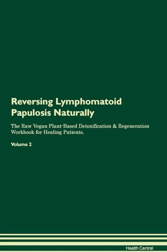 Reversing Lymphomatoid Papulosis Naturally The Raw Vegan PlantBased Detoxification Regeneration Workbook for Healing Patients Volume 2
Reversing Lymphomatoid Papulosis Naturally The Raw Vegan PlantBased Detoxification Regeneration Workbook for Healing Patients Volume 2