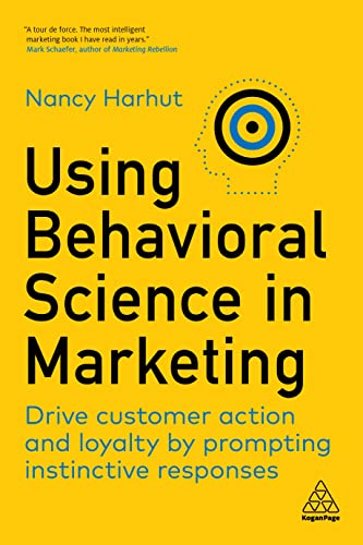 Using Behavioral Science in Marketing : Drive Customer Action and Loyalty by Prompting Instinctive Responses
Using Behavioral Science in Marketing : Drive Customer Action and Loyalty by Prompting Instinctive Responses