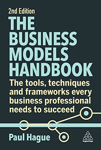 The Business Models Handbook: The Tools, Techniques and Frameworks Every Business Professional Needs to Succeed
The Business Models Handbook: The Tools, Techniques and Frameworks Every Business Professional Needs to Succeed