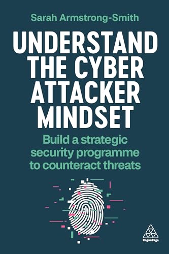 Understand the Cyber Attacker Mindset: Build a Strategic Security Programme to Counteract Threats
Understand the Cyber Attacker Mindset: Build a Strategic Security Programme to Counteract Threats