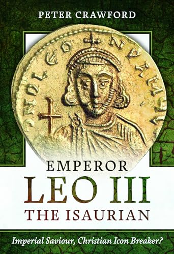 Emperor Leo III the Isaurian : Imperial Saviour, Christian Icon Breaker
Emperor Leo III the Isaurian : Imperial Saviour, Christian Icon Breaker