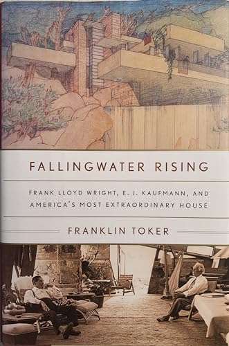Fallingwater Rising: Frank Lloyd Wright, E.J. Kaufmann, and America's Most Extraordinary House