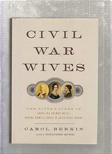 Civil War Wives: The Lives and Times of Angelina Grimke Weld, Varina Howell Davis, and Julia Dent...
