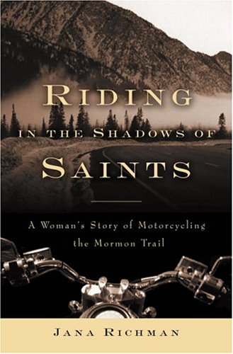 Riding In The Shadows Of Saints: A Woman's Story Of Motorcycling The Mormon Trail
