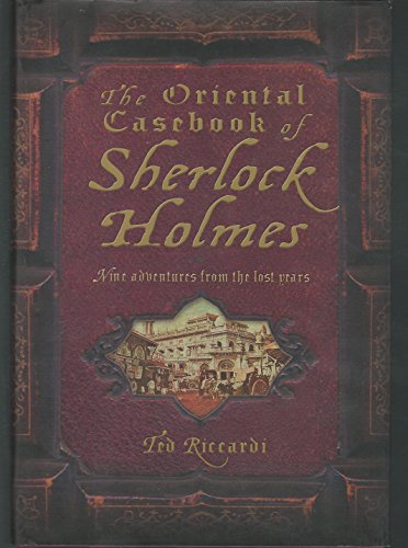 The Oriental Casebook of Sherlock Holmes Nine Adventures from the Lost Years.