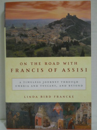 ON THE ROAD WITH FRANCIS OF ASSISI a Timeless Journey Through Umbria and Tuscany, and Beyond