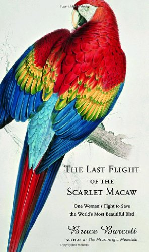 The Last Flight of the Scarlet MacAw. One Woman's Fight to Save the World's Most Beautiful Bird.