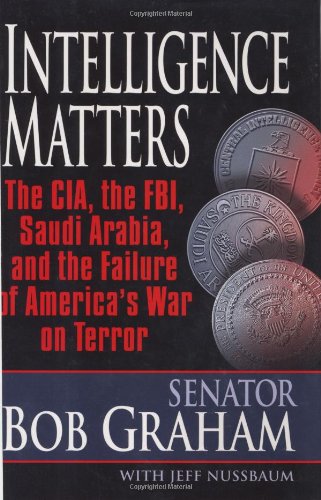 Intelligence Matters: The CIA, the FBI, Saudi Arabia, and the Failure of America's War on Terror ...
