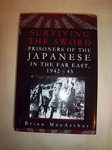 Surviving the Sword; Prisoners of the Japanese in the Far East, 1942-45