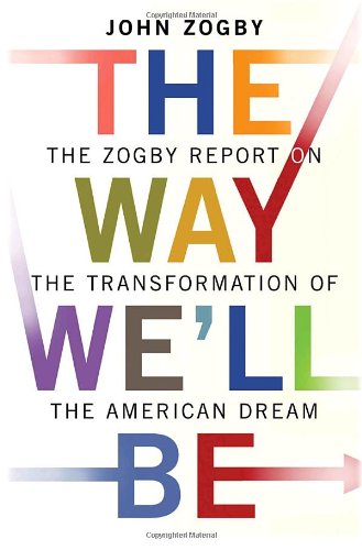 The Way We'll Be. The Zogby Report on the Transformation of the American Dream