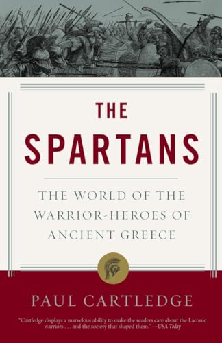The Spartans : The World of Warrior-Heroes of Ancient Greece, from Utopia to Crisis and Collapse