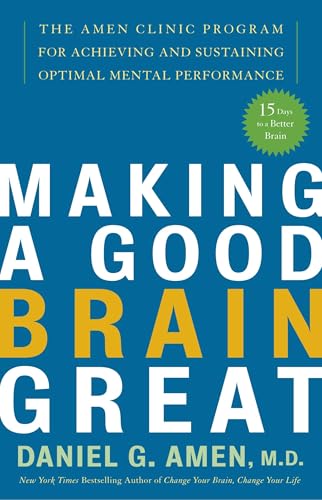Making A Good Brain Great: The Amen Clinic Program For Achieving And Sustaining Optimal Mental Pe...