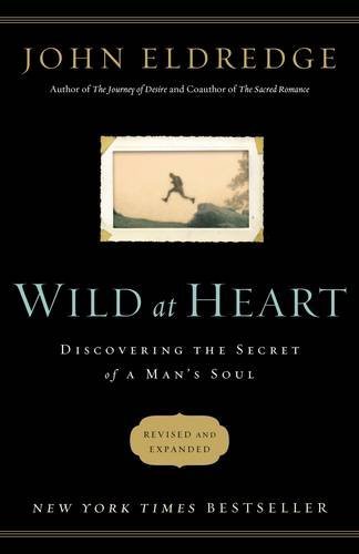 Wild At Heart Discovering the Secret of a Man's Soul