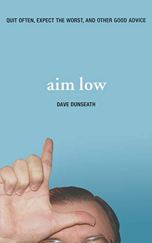 Aim Low: Quit Often, Expect the Worst, and Other Good Advice