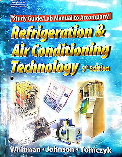 Refrigeration and Air Conditioning Technology: Study Guide/Lab Manual. 5th Edition
Refrigeration and Air Conditioning Technology: Study Guide/Lab Manual. 5th Edition