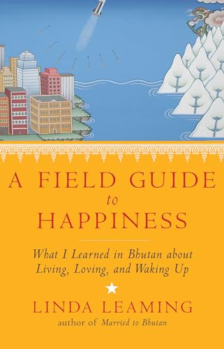 

A Field Guide to Happiness: What I Learned in Bhutan about Living, Loving, and Waking Up (Paperback or Softback)