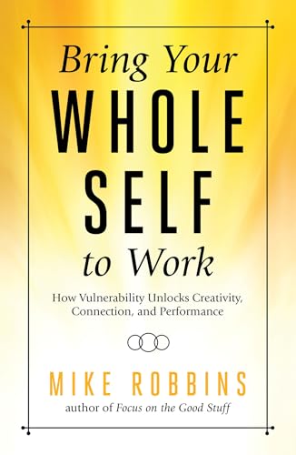 

Bring Your Whole Self to Work: How Vulnerability Unlocks Creativity Connection and Performance [Hardcover] Robbins Mike