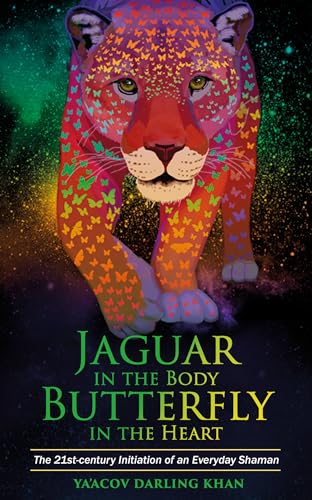 Jaguar in the Body, Butterfly in the Heart : The Real-life Initiation of an Everyday Shaman
