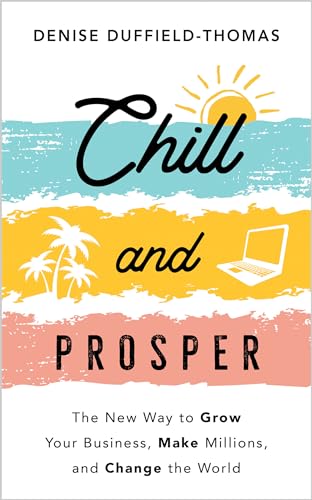 Chill and Prosper: The New Way to Grow Your Business, Make Millions, and Change the World
Chill and Prosper: The New Way to Grow Your Business, Make Millions, and Change the World