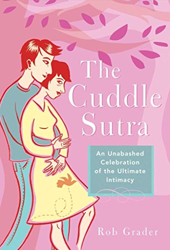 The Cuddle Sutra: An Unabashed Celebration of the Ultimate Intimacy
