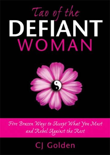 Tao of the Defiant Woman: Five Brazen Ways to Accept What You Must and Rebel Against the Rest