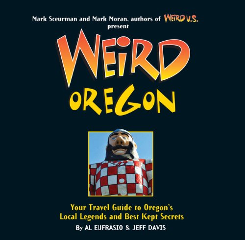 Weird Oregon: Your Travel Guide to Oregon's Local Legends and Best Kept Secrets (Volume 14)