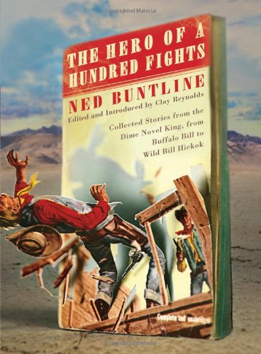 The Hero of a Hundred Fights: Collected Stories from the Dime Novel King, from Buffalo Bill to Wi...
