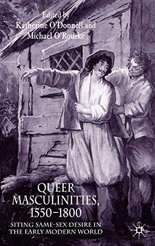 Queer Masculinities, 1550-1800: Siting Same-Sex Desire in the Early Modern World
Queer Masculinities, 1550-1800: Siting Same-Sex Desire in the Early Modern World