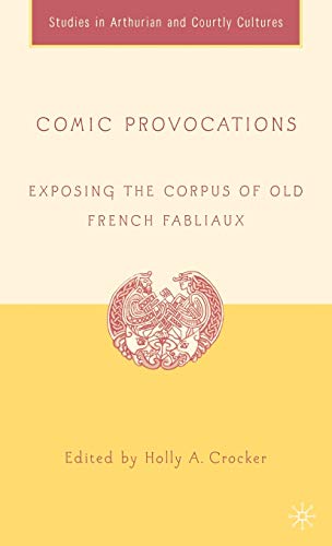 Comic Provocations: Exposing the Corpus of Old French Fabliaux (Arthurian and Courtly Cultures)