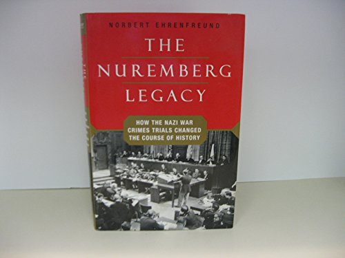 The Nuremberg Legacy. How the Nazi War Crimes Trials Changed the Course of History.