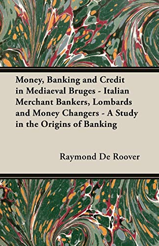 Money, Banking and Credit in Mediaeval Bruges : Italian Merchant Bankers, Lombards and Money Changers - a Study in the Origins of Banking
Money, Banking and Credit in Mediaeval Bruges : Italian Merchant Bankers, Lombards and Money Changers - a Study in the Origins of Banking