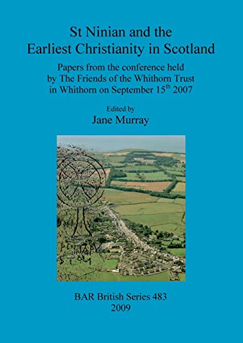 St Ninian and the Earliest Christianity in Scotland ---- [ Papers from the conference held by The...