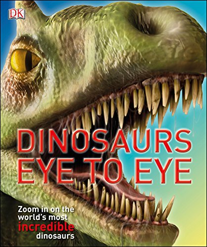 Dinosaurs Eye to Eye : Zoom in on the World's Most Incredible Dinosaurs