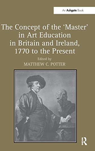 THE CONCEPT OF THE "MASTER" IN ART EDUCATION IN BRITAIN AND IRELAND, 1770 TO THE PRESENT.