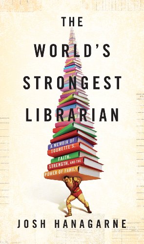 The World's Strongest Librarian: A Memoir of Tourette's, Faith, Strength, and the Power of Family...