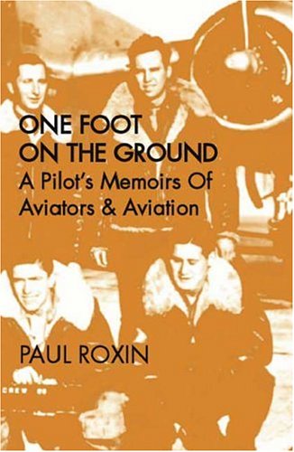 ONE FOOT ON THE GROUND a Pilot's Memoirs of Aviators & Aviation