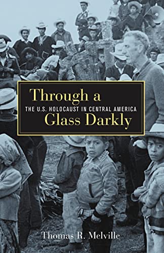 Through a Glass Darkly: The U.S. Holocaust in Central America.
