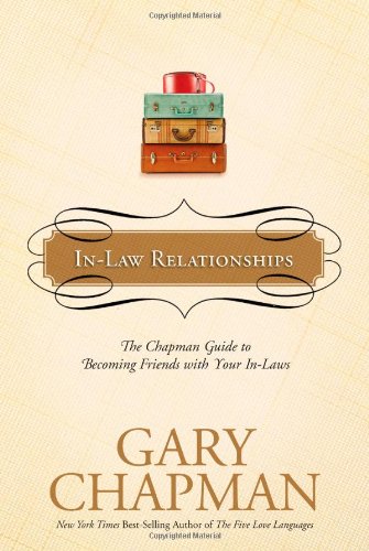 In-Law Relationships: The Chapman Guide to Becoming Friends with Your In-Laws